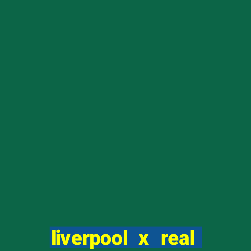 liverpool x real madrid canaisplay